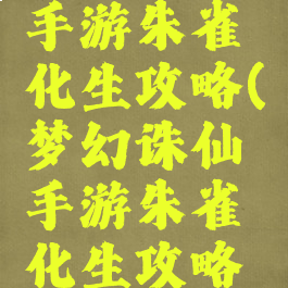 梦幻诛仙手游朱雀化生攻略(梦幻诛仙手游朱雀化生攻略图)