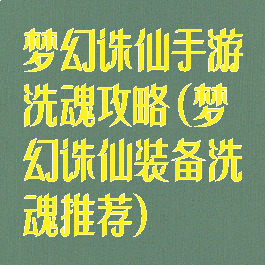 梦幻诛仙手游洗魂攻略(梦幻诛仙装备洗魂推荐)