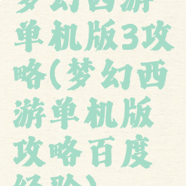 梦幻西游单机版3攻略(梦幻西游单机版攻略百度经验)