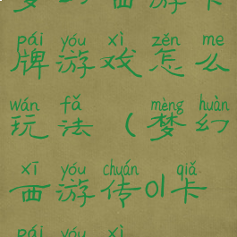 梦幻西游卡牌游戏怎么玩法(梦幻西游传ol卡牌游戏)