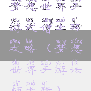 梦想世界手游武僧坐骑攻略(梦想世界手游法师坐骑)