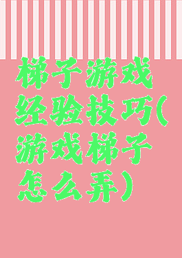 梯子游戏经验技巧(游戏梯子怎么弄)