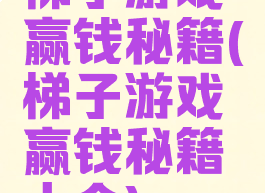 梯子游戏赢钱秘籍(梯子游戏赢钱秘籍大全)