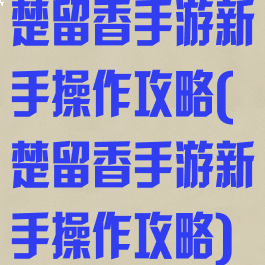 楚留香手游新手操作攻略(楚留香手游新手操作攻略)