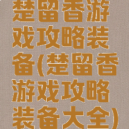 楚留香游戏攻略装备(楚留香游戏攻略装备大全)