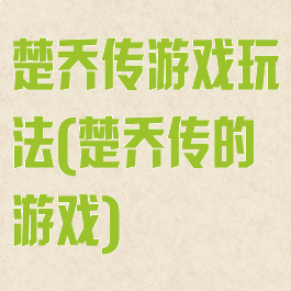 楚乔传游戏玩法(楚乔传的游戏)
