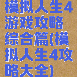 模拟人生4游戏攻略综合篇(模拟人生4攻略大全)