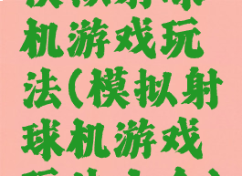模拟射球机游戏玩法(模拟射球机游戏玩法大全)
