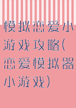模拟恋爱小游戏攻略(恋爱模拟器小游戏)