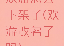 欢游怎么下架了(欢游改名了吗)