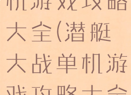 潜艇大战单机游戏攻略大全(潜艇大战单机游戏攻略大全视频)