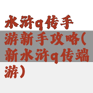 水浒q传手游新手攻略(新水浒q传端游)