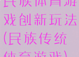 民族体育游戏创新玩法(民族传统体育游戏)