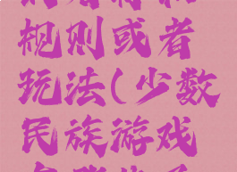 民族游戏的名称和规则或者玩法(少数民族游戏有哪些及玩法)