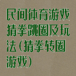 民间体育游戏猜拳跳圈及玩法(猜拳转圈游戏)