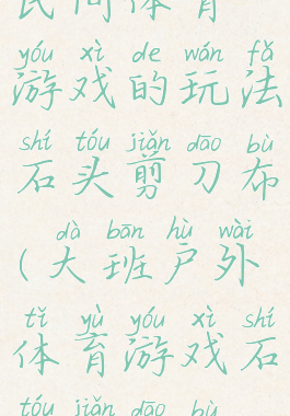 民间体育游戏的玩法石头剪刀布(大班户外体育游戏石头剪刀布)