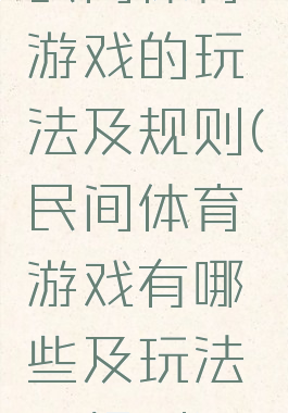 民间体育游戏的玩法及规则(民间体育游戏有哪些及玩法及规则)