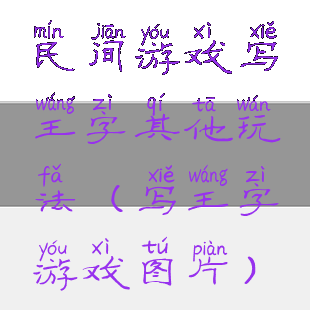 民间游戏写王字其他玩法(写王字游戏图片)