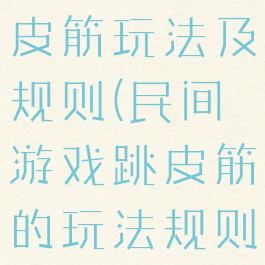 民间游戏跳皮筋玩法及规则(民间游戏跳皮筋的玩法规则)