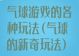 气球游戏的各种玩法(气球的新奇玩法)