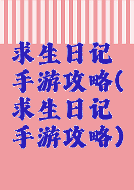 求生日记手游攻略(求生日记手游攻略)