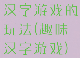 汉字游戏的玩法(趣味汉字游戏)