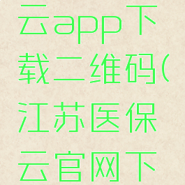 江苏医保云app下载二维码(江苏医保云官网下载)