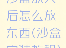 沙盒放大后怎么放东西(沙盒安装教程)