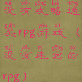 没有攻略通关rpg游戏(没有迷宫的rpg)