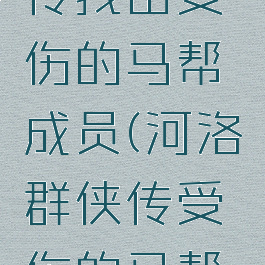 河洛群侠传找出受伤的马帮成员(河洛群侠传受伤的马帮帮众)