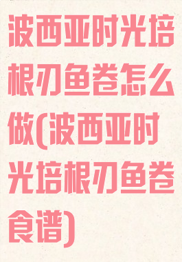 波西亚时光培根刃鱼卷怎么做(波西亚时光培根刃鱼卷食谱)