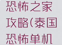 泰国游戏恐怖之家攻略(泰国恐怖单机游戏)