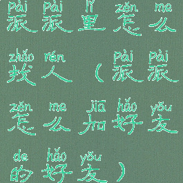 派派里怎么找人(派派怎么加好友的好友)
