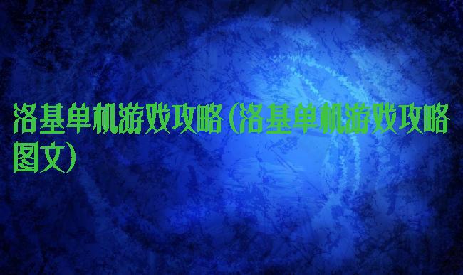 洛基单机游戏攻略(洛基单机游戏攻略图文)