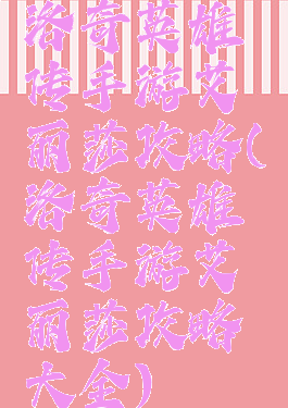洛奇英雄传手游艾丽莎攻略(洛奇英雄传手游艾丽莎攻略大全)