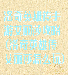 洛奇英雄传手游艾丽莎攻略(洛奇英雄传艾丽莎怎么玩)