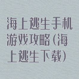海上逃生手机游戏攻略(海上逃生下载)
