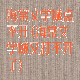 海棠文学城点不开(海棠文学城又打不开了)