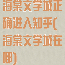 海棠文学城正确进入知乎(海棠文学城在哪)