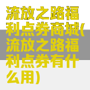 流放之路福利点券商城(流放之路福利点券有什么用)