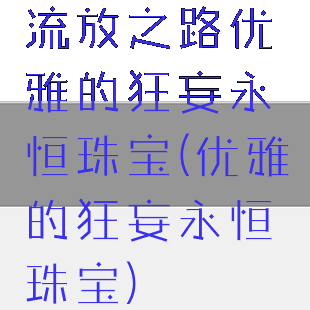 流放之路优雅的狂妄永恒珠宝(优雅的狂妄永恒珠宝)