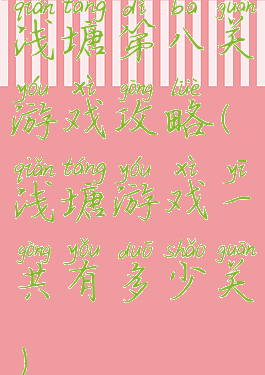 浅塘第八关游戏攻略(浅塘游戏一共有多少关)