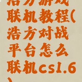 浩方游戏联机教程(浩方对战平台怎么联机cs1.6)