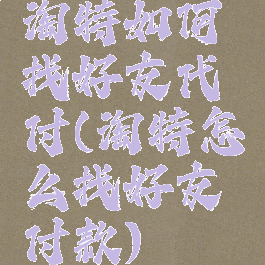 淘特如何找好友代付(淘特怎么找好友付款)