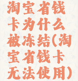 淘宝省钱卡为什么被冻结(淘宝省钱卡无法使用)