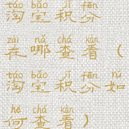 淘宝积分在哪查看(淘宝积分如何查看)