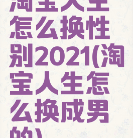 淘宝人生怎么换性别2021(淘宝人生怎么换成男的)