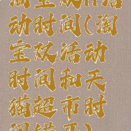 淘宝双11活动时间(淘宝双活动时间和天猫超市时间错开)