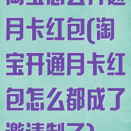 淘宝怎么开通月卡红包(淘宝开通月卡红包怎么都成了邀请制了)
