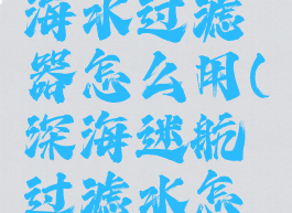深海迷航海水过滤器怎么用(深海迷航过滤水怎么做)